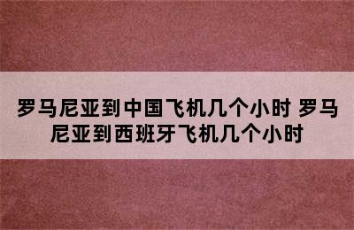 罗马尼亚到中国飞机几个小时 罗马尼亚到西班牙飞机几个小时